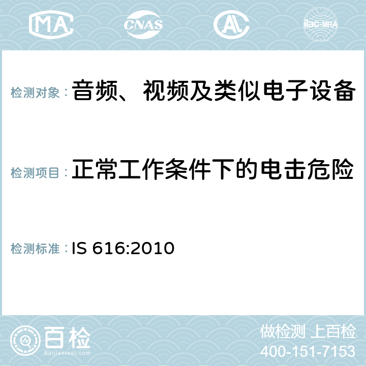 正常工作条件下的电击危险 音频、视频及类似电子设备安全要求 IS 616:2010 9