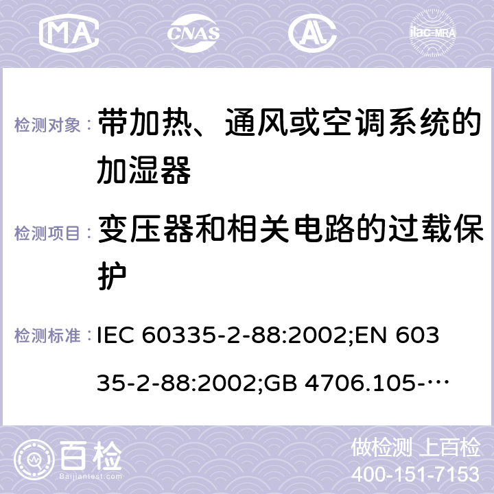 变压器和相关电路的过载保护 家用和类似用途电器的安全　带加热、通风或空调系统的加湿器的特殊要求 IEC 60335-2-88:2002;
EN 60335-2-88:2002;
GB 4706.105-2011 17