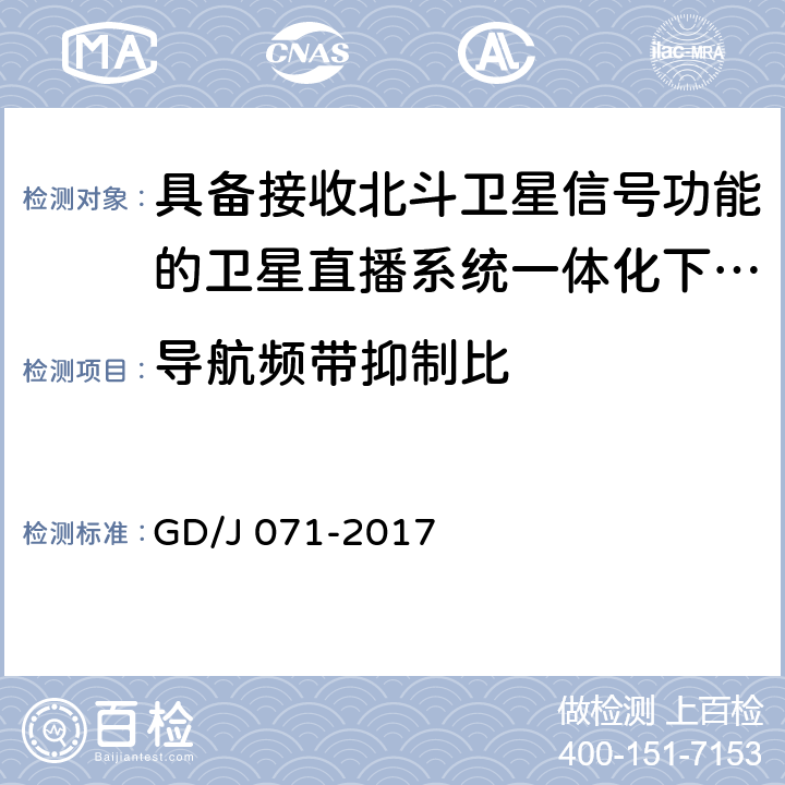 导航频带抑制比 具备接收北斗卫星信号功能的卫星直播系 统一体化下变频器技术要求和测量方法 GD/J 071-2017 4.3