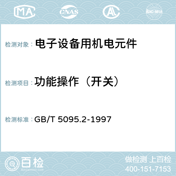 功能操作（开关） 电子设备用机电元件 基本试验规程及测量方法 第2部分：一般检查、电连续性和接触电阻测试、绝缘试验和电压应力试验 GB/T 5095.2-1997 2bis.