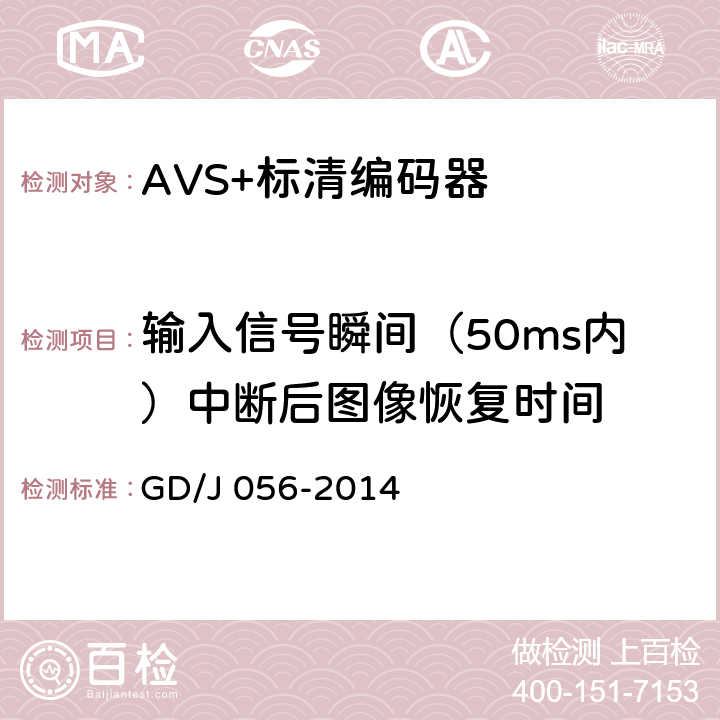 输入信号瞬间（50ms内）中断后图像恢复时间 GD/J 056-2014 AVS+标清编码器技术要求和测量方法  5.9