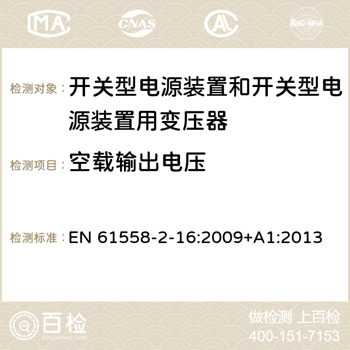 空载输出电压 电源电压为1 100V及以下的变压器、电抗器、电源装置和类似产品的安全 第2-16部分：开关型电源装置和开关型电源装置用变压器的特殊要求和试验 EN 61558-2-16:2009+A1:2013 12