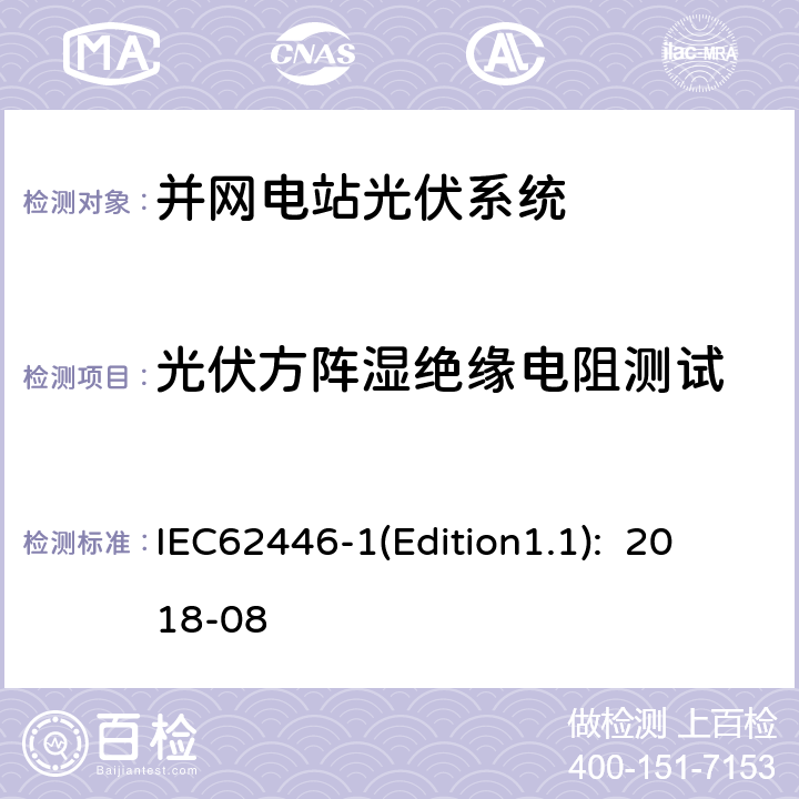 光伏方阵湿绝缘电阻测试 《光伏系统-试验、文档和维护的要求-第1部分：并网系统-文档、运行试验和检查》 IEC62446-1(Edition1.1): 2018-08 8.3