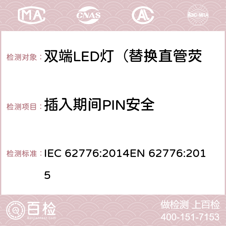 插入期间PIN安全 双端LED灯（替换直管荧光灯用）安全认证技术规范 IEC 62776:2014
EN 62776:2015 7