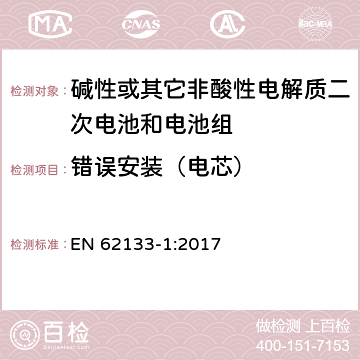 错误安装（电芯） 碱性或其它非酸性电解质二次电池和电池组——便携式和便携式装置用密封式二次电池和电池组-第1部分：镍电系统 EN 62133-1:2017 7.3.1