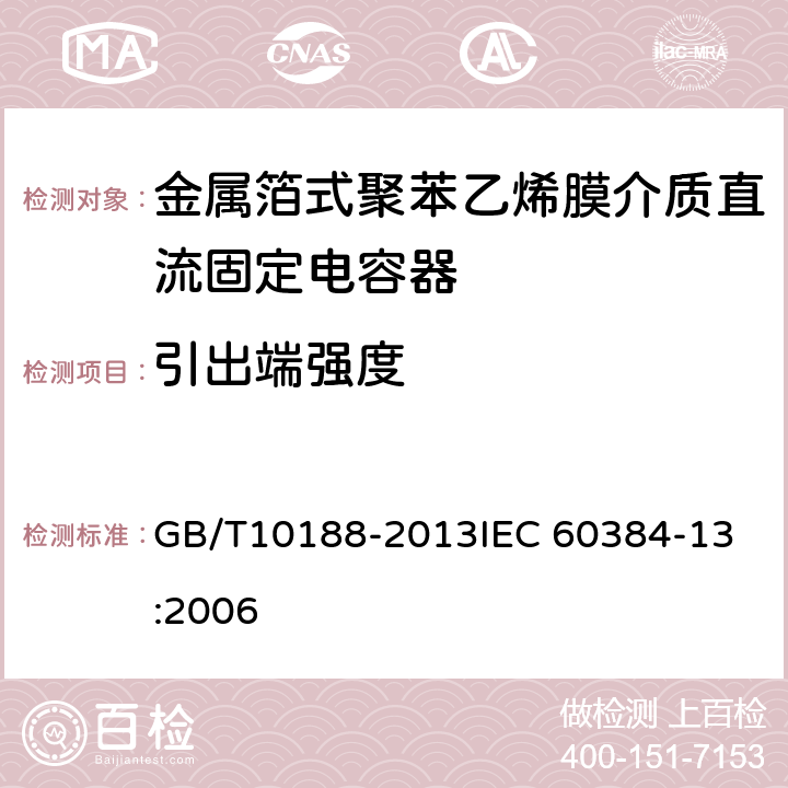 引出端强度 电子设备用固定电容器 第13部分：分规范 ：金属箔式聚丙烯膜介质直流固定电容器 GB/T10188-2013
IEC 60384-13:2006 4.3