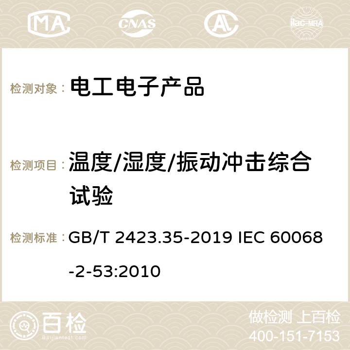 温度/湿度/振动冲击综合试验 环境试验 第2部分：试验和导则 气候（温度、湿度）和动力学（振动、冲击）综合试验 GB/T 2423.35-2019 IEC 60068-2-53:2010