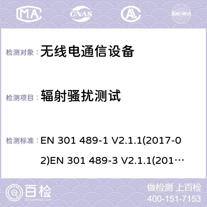 輻射騷擾測試 電磁兼容性和射頻頻譜問題（ERM）; 射頻設備和服務的電磁兼容性（EMC）標準;第1部分:通用技術要求第3部分:短距離低功率射頻產品電磁兼容檢測 (其工作頻率介于9 kHz to 246 GHz) 
EN 301 489-1 V2.1.1(2017-02)
EN 301 489-3 V2.1.1(2017-03) 8.2