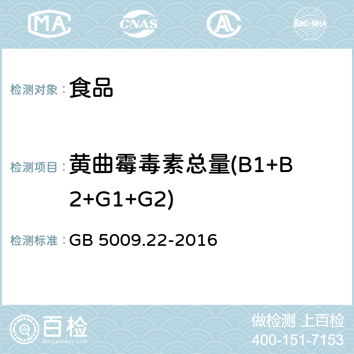 黄曲霉毒素总量(B1+B2+G1+G2) 食品安全国家标准 食品中黄曲霉毒素B族和G族的测定 GB 5009.22-2016