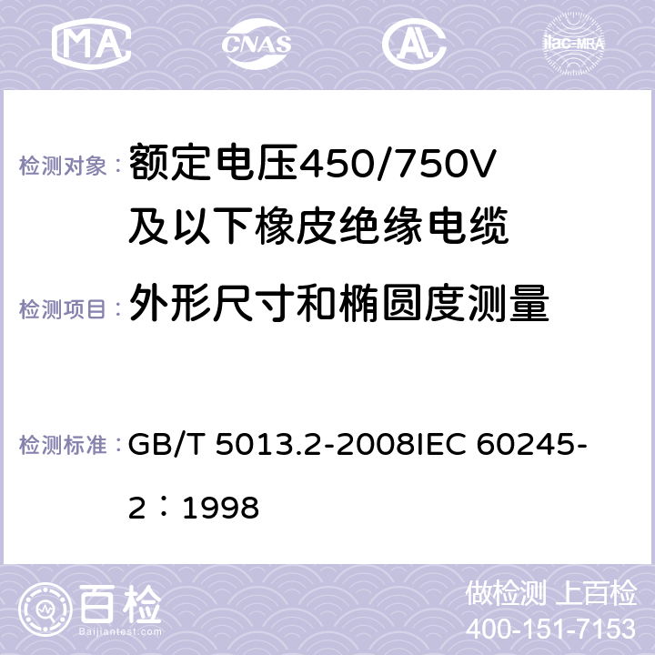 外形尺寸和椭圆度测量 额定电压450/750V及以下橡皮绝缘电缆 第2部分:试验方法 GB/T 5013.2-2008
IEC 60245-2：1998 1.11