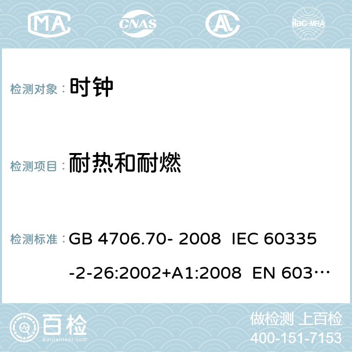 耐热和耐燃 家用和类似用途电器的安全 第21部分：时钟的特殊要求 GB 4706.70- 2008 IEC 60335-2-26:2002+A1:2008 EN 60335-2- 26:2003+A1:20 08+A11:2020 BS EN 60335-2-26:2003+A1:2008+A11:2020 AS/NZS 60335.2.26:20 06+A1:2009 30