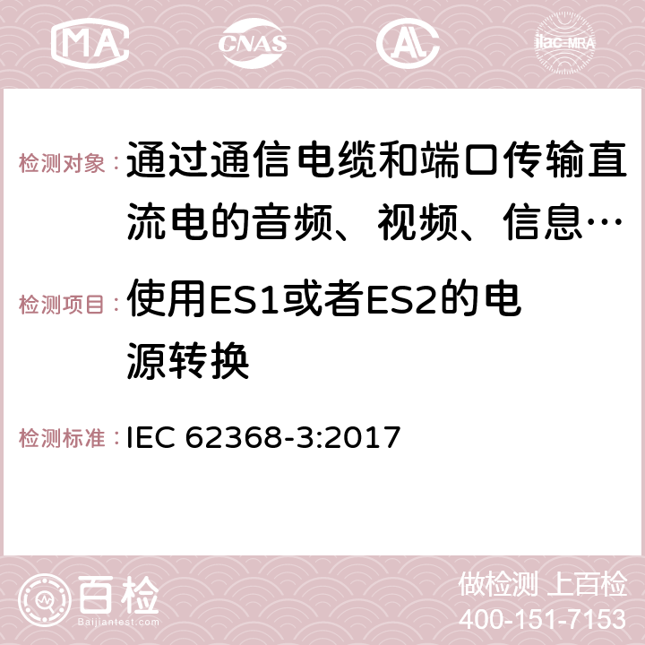 使用ES1或者ES2的电源转换 音频、视频、信息和通信技术设备 第3部分：通过通信电缆和端口传输直流电的安全要求 IEC 62368-3:2017 5