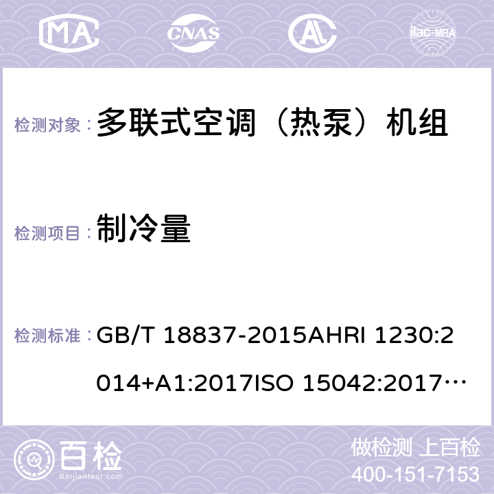 制冷量 多联式空调（热泵）机组多联式空调（热泵）机组可变制冷剂流量（VRF）多联式空调热泵设备性能评价标准多功能空调及热泵的性能测试方法 电动器具性能-空调及热泵部分1.4：多联式空调器及空对空热泵性能测试及评定 GB/T 18837-2015
AHRI 1230:2014+A1:2017
ISO 15042:2017
AS/NZS 3823.1.4:2012 6.4.3
6.13
6.1
6.1