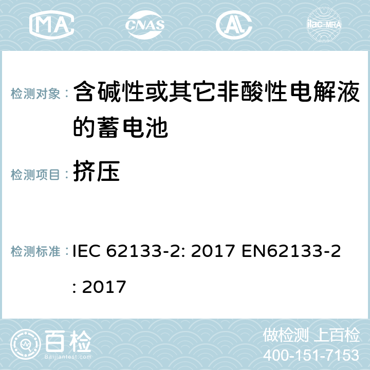 挤压 含碱性或非酸性电解液的二次单体电池和电池（组）：便携式密封二次单体电池及应用于便携式设备中由它们制造的电池（组）的安全要求 第2部分：锂体系 IEC 62133-2: 2017 EN62133-2: 2017 7.3.5