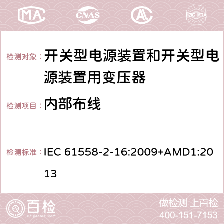 内部布线 电源电压为1 100V及以下的变压器、电抗器、电源装置和类似产品的安全 第2-16部分：开关型电源装置和开关型电源装置用变压器的特殊要求和试验 IEC 61558-2-16:2009+AMD1:2013 21