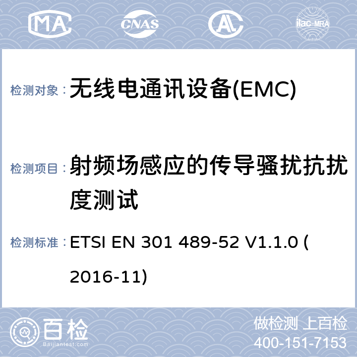 射频场感应的传导骚扰抗扰度测试 电磁兼容性（EMC） 无线电设备和服务的标准； 第52部分：蜂窝通信的特定条件 移动和便携式（UE）无线电及辅助设备； 涵盖基本要求的统一标准 第2014/53 / EU号指令第3.1（b）条 ETSI EN 301 489-52 V1.1.0 (2016-11) 7.2