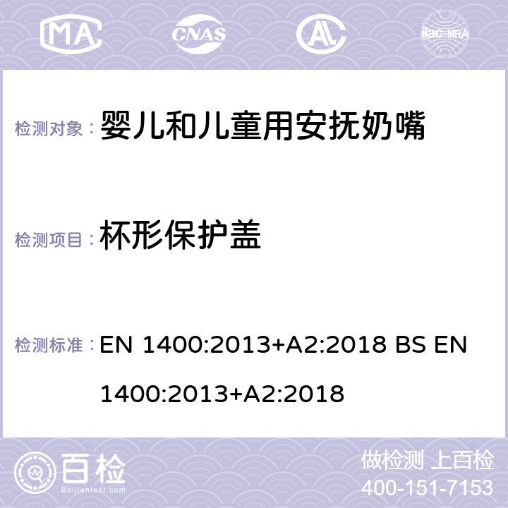 杯形保护盖 儿童使用和护理用品-婴儿和儿童用安抚奶嘴安全要求及测试方法 EN 1400:2013+A2:2018 BS EN 1400:2013+A2:2018 11.6