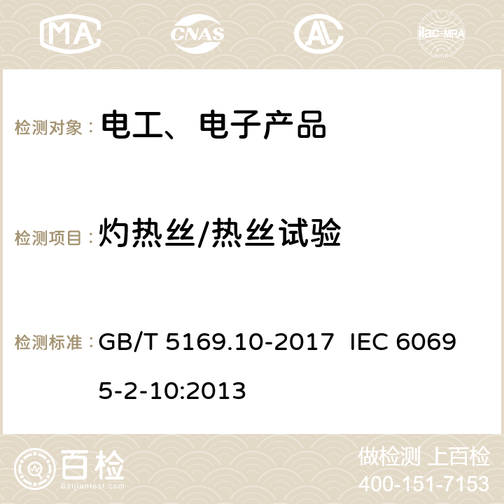 灼热丝/热丝试验 电工电子产品着火危险试验第10部分： 灼热丝/热丝基本试验方法 灼热丝装置和通用试验方法 GB/T 5169.10-2017 IEC 60695-2-10:2013