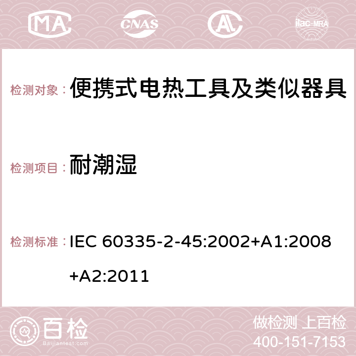 耐潮湿 家用和类似用途电器的安全　便携式电热工具及其类似器具的特殊要求 IEC 60335-2-45:2002+A1:2008+A2:2011 15