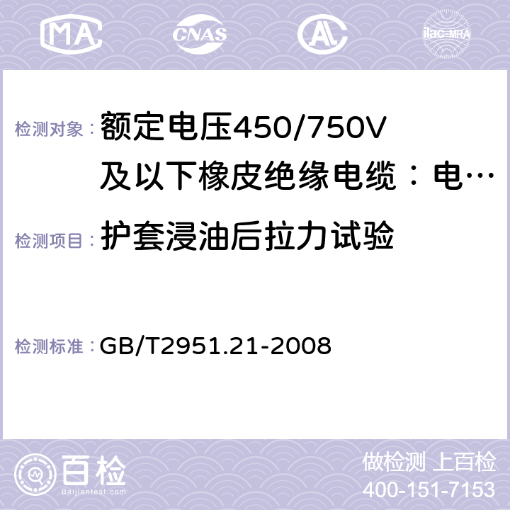 护套浸油后拉力试验 电缆和光缆绝缘和护套材料通用试验方法 第21部分:弹性体混合料专用试验方法--耐臭氧试验--热延伸试验--浸矿物油试验 GB/T2951.21-2008 10