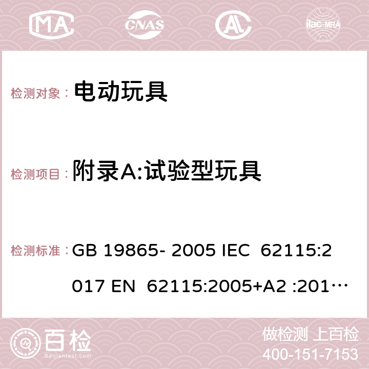 附录A:试验型玩具 电动玩具 - 安全 GB 19865- 2005 IEC 62115:2017 EN 62115:2005+A2 :2011+A11:201 2+A12:2015 EN 62115:2020+A11:2020 AS/NZS 62115:2011 AS/NZS 62115:2018 Annex A Annex A