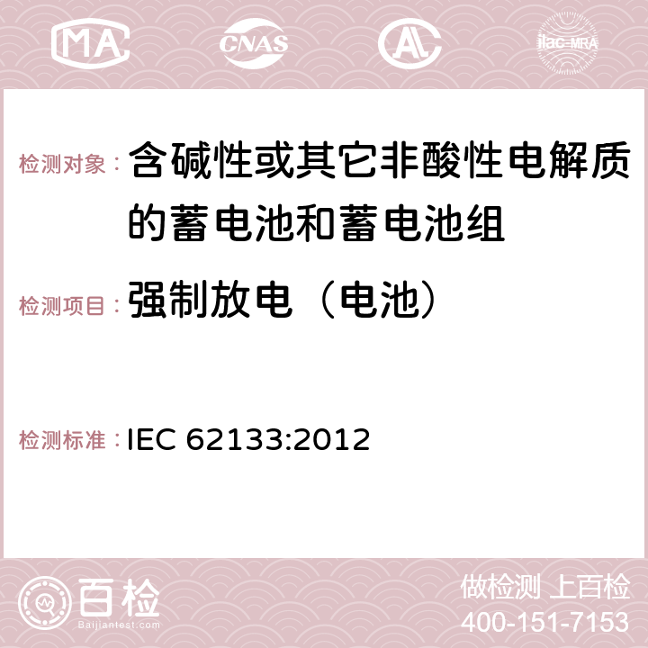 强制放电（电池） 含碱性或其他非酸性电解质的蓄电池和蓄电池组：便携式应用的密封蓄电池和蓄电池组的安全要求 IEC 62133:2012 8.3.7