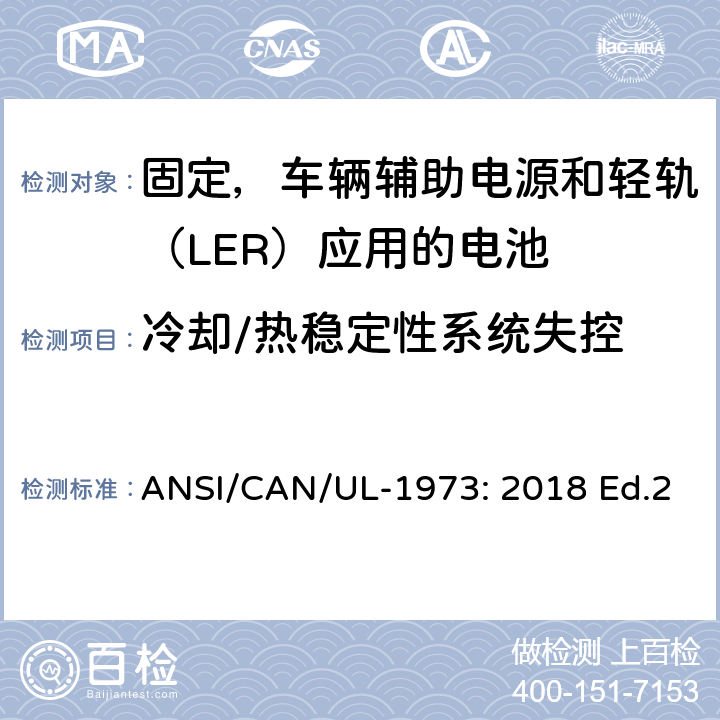 冷却/热稳定性系统失控 ANSI/CAN/UL-19 固定，车辆辅助电源和轻轨（LER）应用电池的安全要求 73: 2018 Ed.2 22