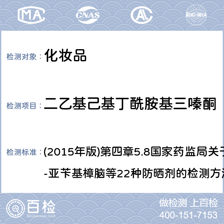 二乙基己基丁酰胺基三嗪酮 《化妆品安全技术规范》 (2015年版)第四章5.8国家药监局关于将化妆品中3-亚苄基樟脑等22种防晒剂的检测方法纳入化妆品安全技术规范（2015年版）的通告（2019年 第40号）附件 化妆品中3-亚苄基樟脑等22种防晒剂的检测方法