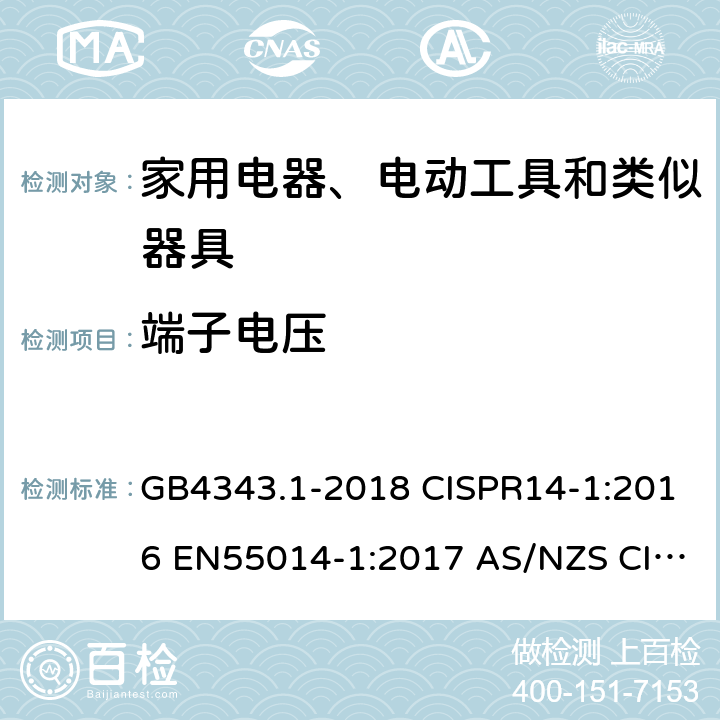 端子电压 家用电器、电动工具和类似器具的电磁兼容要求 第一部分：发射 GB4343.1-2018 CISPR14-1:2016 EN55014-1:2017 AS/NZS CISPR14.1:2013 J55014-1(H27) 5