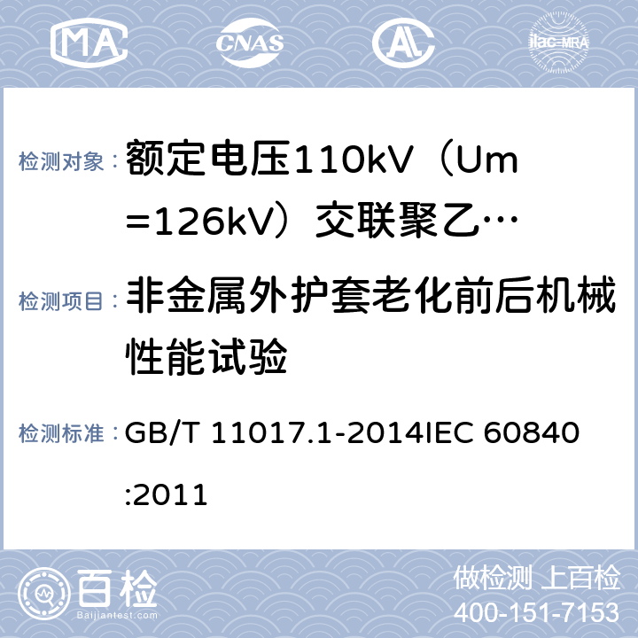 非金属外护套老化前后机械性能试验 额定电压110kV（Um=126kV）交联聚乙烯绝缘电力电缆及其附件 第1部分：试验方法和要求 GB/T 11017.1-2014
IEC 60840:2011 12.5.3