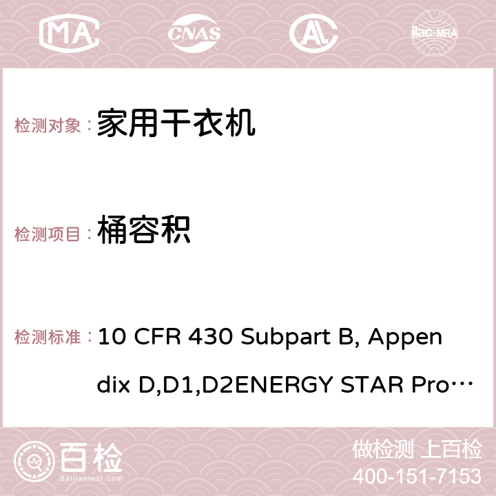 桶容积 用于测量衣服干衣机能量消耗的统一测试方法 10 CFR 430 Subpart B, Appendix D,D1,D2ENERGY STAR Program Requirements Product Specification for Clothes Dryers Version 1.1 3.1