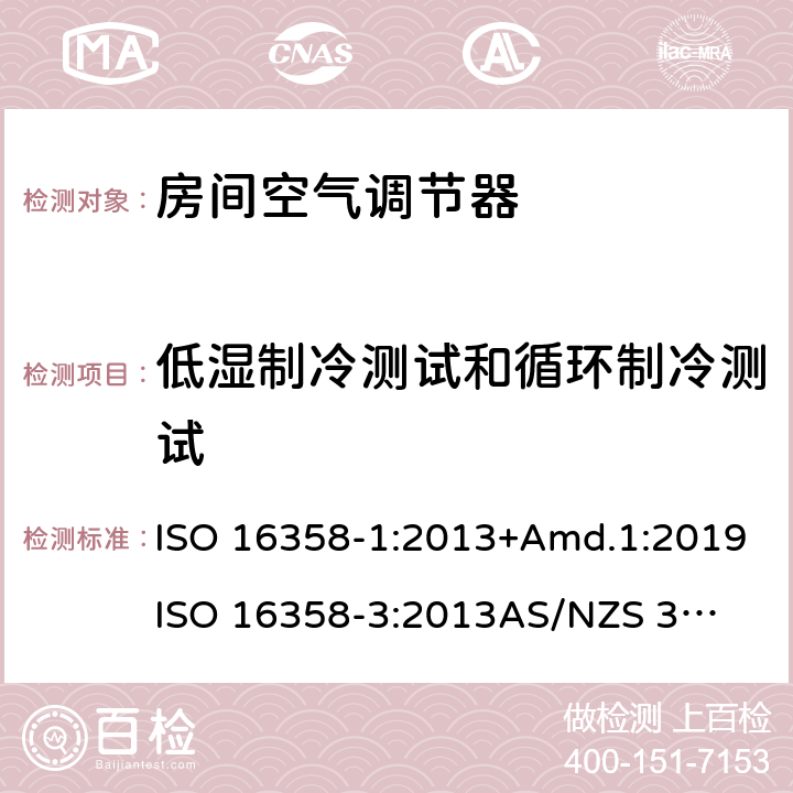 低湿制冷测试和循环制冷测试 空气制冷空调和空气源热泵-季节能效测试和计算方法-第一部分：制冷季能效第三部分：全年能效系数 ISO 16358-1:2013+Amd.1:2019
ISO 16358-3:2013
AS/NZS 3823.4.1:2014+Amd 1:2017
AS/NZS 3823.4.3:2014+Amd 1:2017 5.3.3