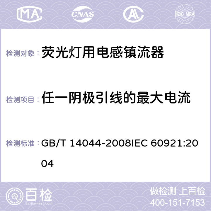 任一阴极引线的最大电流 管形荧光灯用镇流器 性能要求 GB/T 14044-2008IEC 60921:2004 11