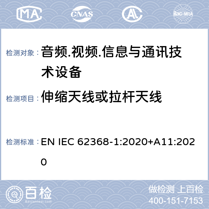 伸缩天线或拉杆天线 音频/视频、信息技术和通信技术设备 第1部分：安全要求 EN IEC 62368-1:2020+A11:2020 8.12