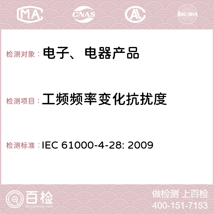 工频频率变化抗扰度 电磁兼容性(EMC).第4-28部分:试验和测量技术.输入电流≤16A/相的设备用电源频率变化和抗扰试验 
IEC 61000-4-28: 2009