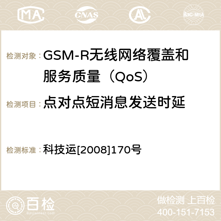 点对点短消息发送时延 GSM-R无线网络覆盖和服务质量（QoS）测试方法 科技运[2008]170号 9.4
