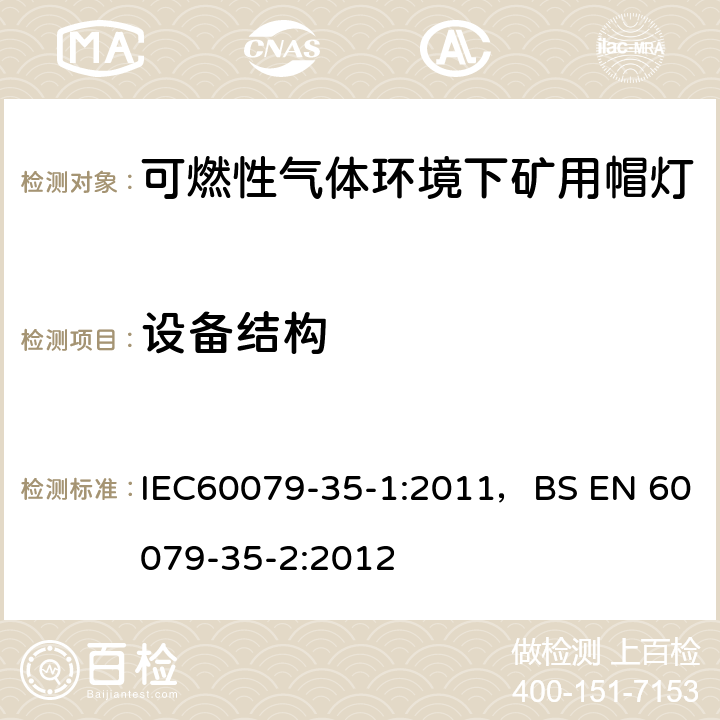 设备结构 爆炸性气体环境-第35-1部分
可燃性气体环境下矿用帽灯-一般要求-与爆炸危险有关的结构和测试 IEC60079-35-1:2011，BS EN 60079-35-2:2012 5