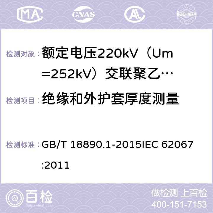 绝缘和外护套厚度测量 额定电压220kV（Um=252kV）交联聚乙烯绝缘电力电缆及其附件 第1部分：试验方法和要求 GB/T 18890.1-2015
IEC 62067:2011 10.6