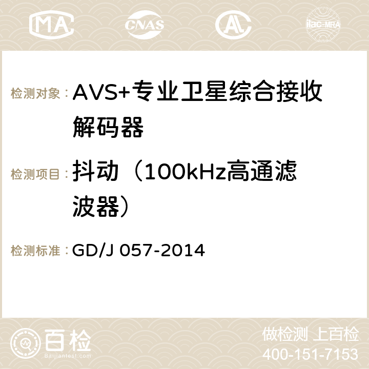 抖动（100kHz高通滤波器） AVS+专业卫星综合接收解码器技术要求和测量方法 GD/J 057-2014 5.6,5.7,5.8