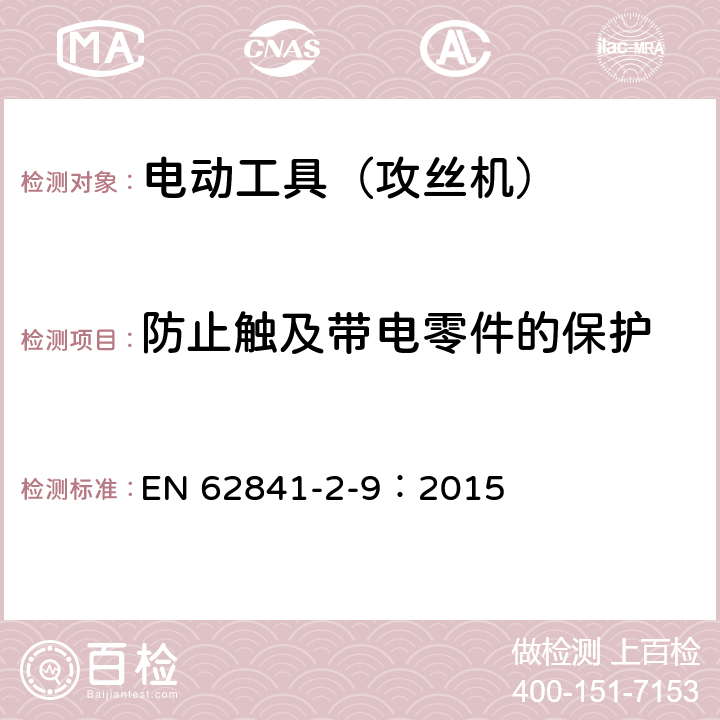 防止触及带电零件的保护 手持式电动工具的安全 第2部分:攻丝机的专用要求 EN 62841-2-9：2015 9