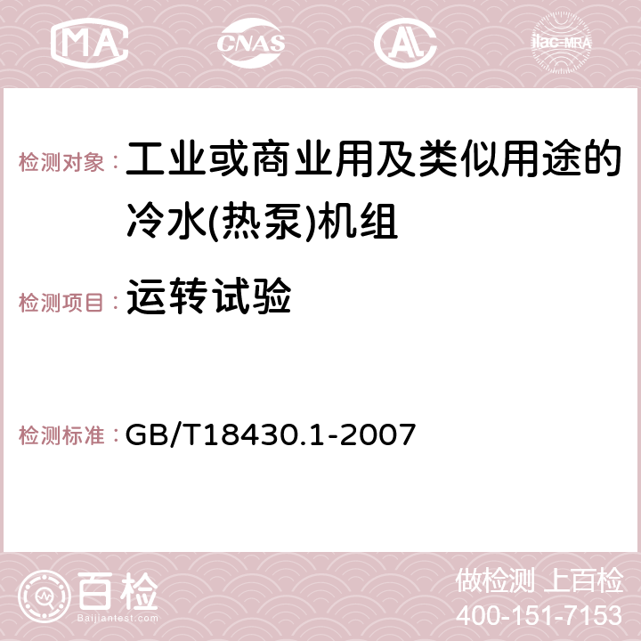 运转试验 蒸气压缩循环冷水(热泵)机组 第1部分：工业或商业用及类似用途的冷水(热泵)机组 GB/T18430.1-2007 6.3.4