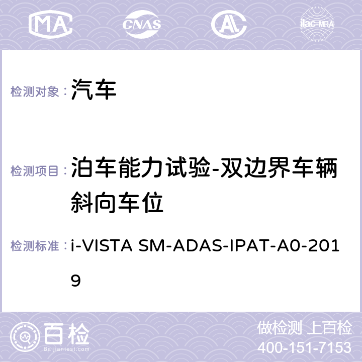 泊车能力试验-双边界车辆斜向车位 AS-IPAT-A 0-2019 智能泊车辅助试验规程 i-VISTA SM-ADAS-IPAT-A0-2019 5.1.6