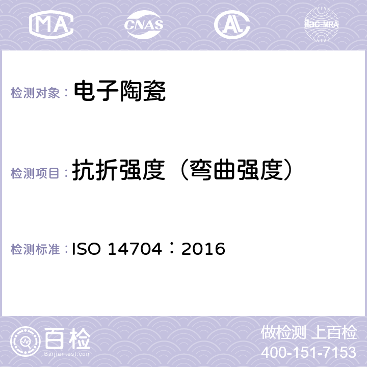 抗折强度（弯曲强度） 精细陶瓷(高级陶瓷,高技术陶瓷) 室温下单片陶瓷弯曲强度的试验方法 ISO 14704：2016