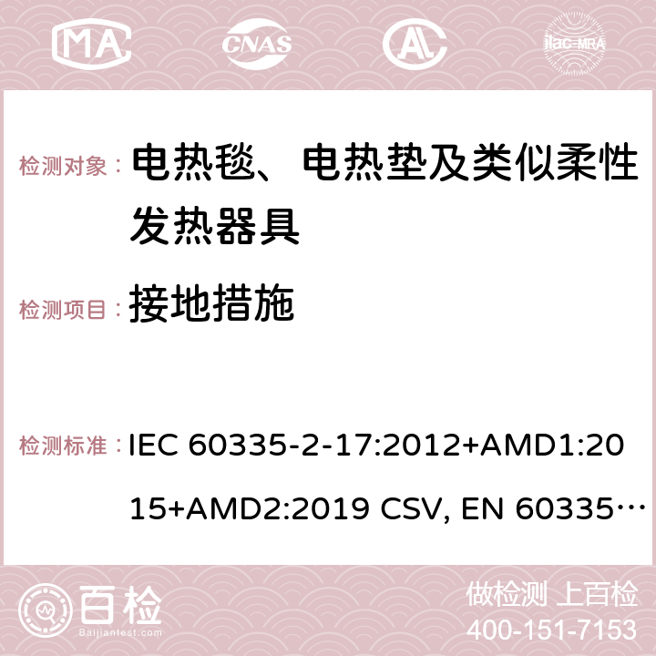 接地措施 家用和类似用途电器的安全 电热毯、电热垫及类似柔性发热器具的特殊要求 IEC 60335-2-17:2012+AMD1:2015+AMD2:2019 CSV, EN 60335-2-17:2013+A11:2019+A1:2020 Cl.27