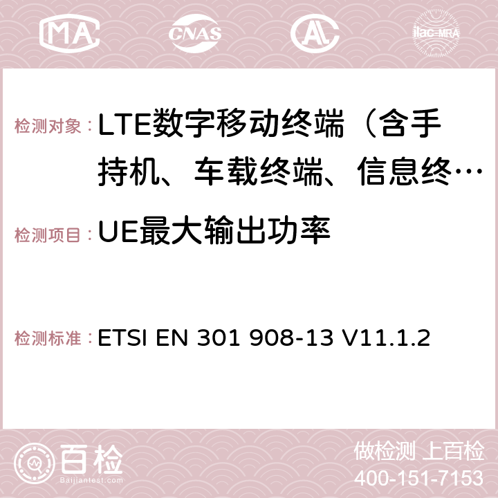 UE最大输出功率 IMT蜂窝网络；覆盖2014/53/EU指令3.2节基本要求的协调标准；第13部分：演进型通用陆地无线接入（E-UTRA）用户设备（UE） ETSI EN 301 908-13 V11.1.2 5.3.1