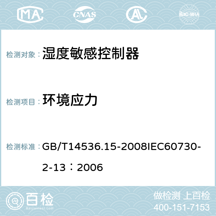 环境应力 家用和类似用途电自动控制器 湿度敏感控制器的特殊要求 GB/T14536.15-2008
IEC60730-2-13：2006 16