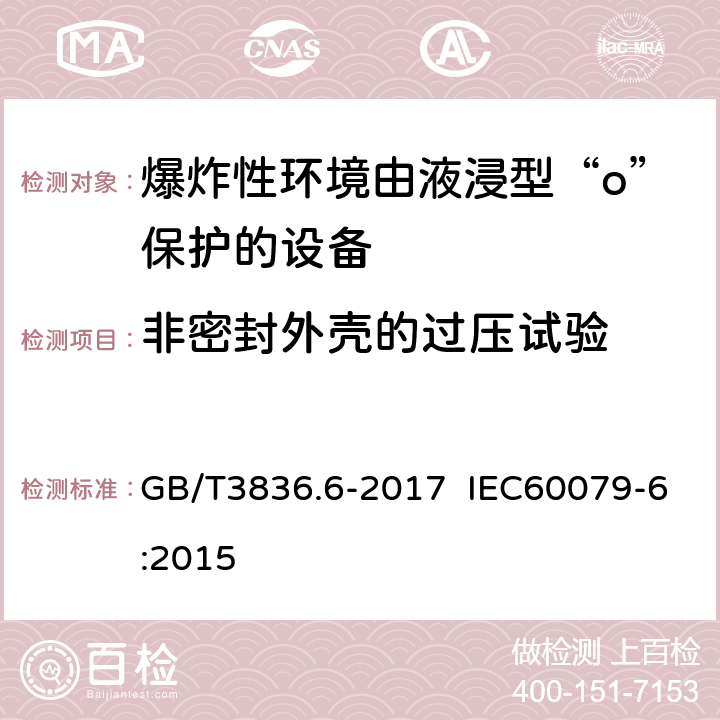 非密封外壳的过压试验 爆炸性环境 第6部分：由液浸型“o”保护的设备 GB/T3836.6-2017 IEC60079-6:2015 6.1.3