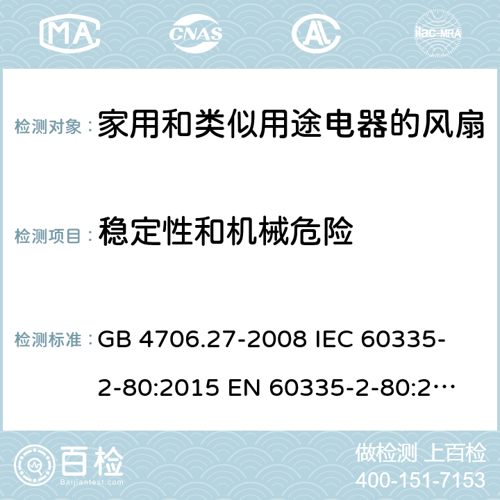 稳定性和机械危险 家用和类似用途电器的安全 第2部分:风扇的特殊要求 GB 4706.27-2008 
IEC 60335-2-80:2015 
EN 60335-2-80:2003+A1:2004+A2:2009
AS/NZS 60335.2.80:2016 20