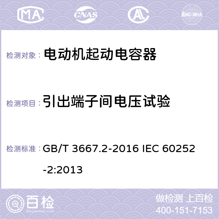 引出端子间电压试验 交流电动机电容器 第2部分:电动机起动电容器 GB/T 3667.2-2016 
IEC 60252-2:2013 5.1.7