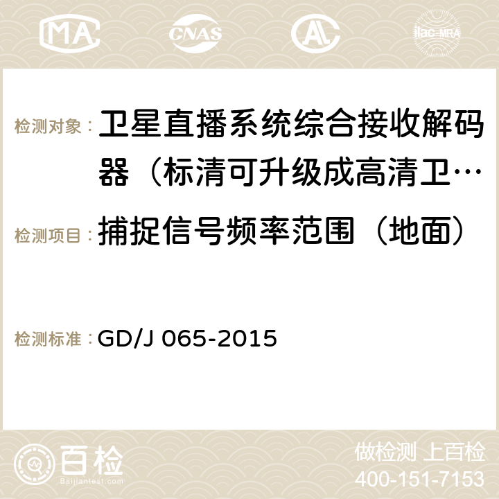 捕捉信号频率范围（地面） 卫星直播系统综合接收解码器（标清可升级成高清卫星地面双模型）技术要求和测量方法 GD/J 065-2015 5.16